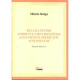 Relatia dintre atributul circumstantial si elementul predicativ suplimentar - Mirela Oniga, editura Limes