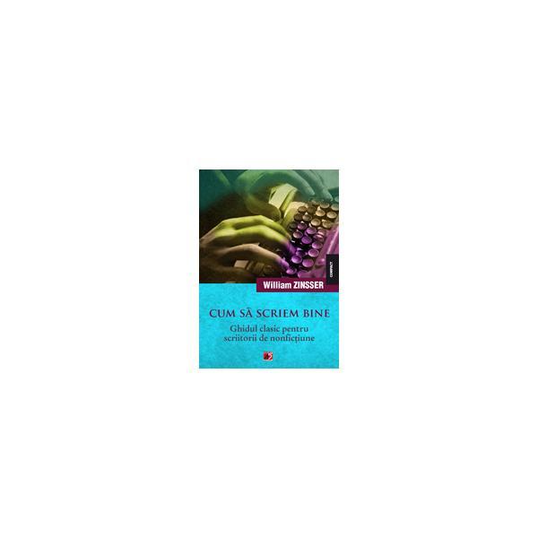Cum sa scriem bine. ghidul clasic pentru scriitorii de nonfictiune - william zinsser, editura paralela 45