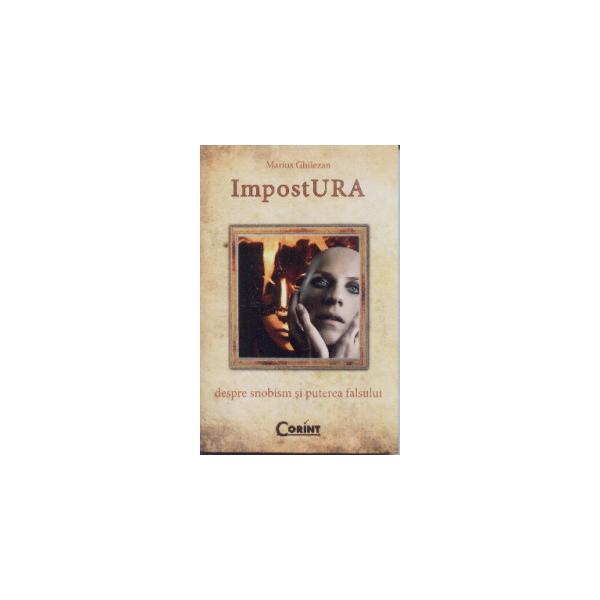Impostura, despre snobism si puterea falsului - marius ghilezan, editura corint