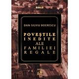 Povestile inedite ale Familiei Regale - Dan-Silviu Boerescu