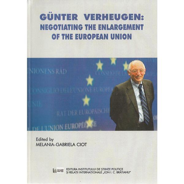 Gunter Verheugen: Negotiating the Enlargement of the European Union - Melania-Gabriela Ciot, editura Ispri