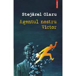 Agentul nostru victor - stejarel olaru, editura polirom
