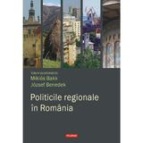 Politicile Regionale In Romania - Miklos Bakk, Jozsef Benedek, editura Polirom