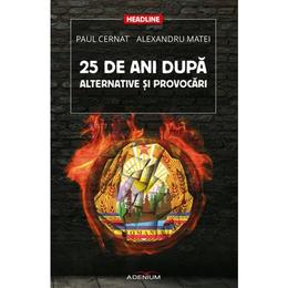 25 de ani dupa. alternative si provocari - paul cernat, alexandru matei, editura adenium