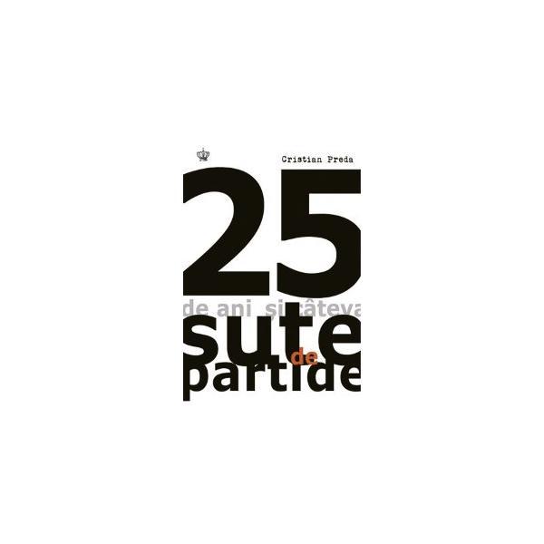 25 De Ani Si Cateva Sute De Partide - Cristian Preda, editura Baroque Books &amp; Arts
