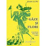 Gaze si flori. Cantece pentru copii - Jean Lupu, editura Grafoart