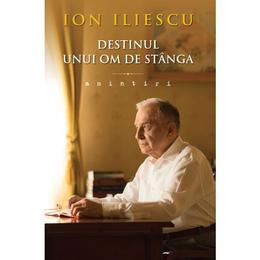 Destinul Unui Om De Stanga. Amintiri - Ion Iliescu, editura Litera