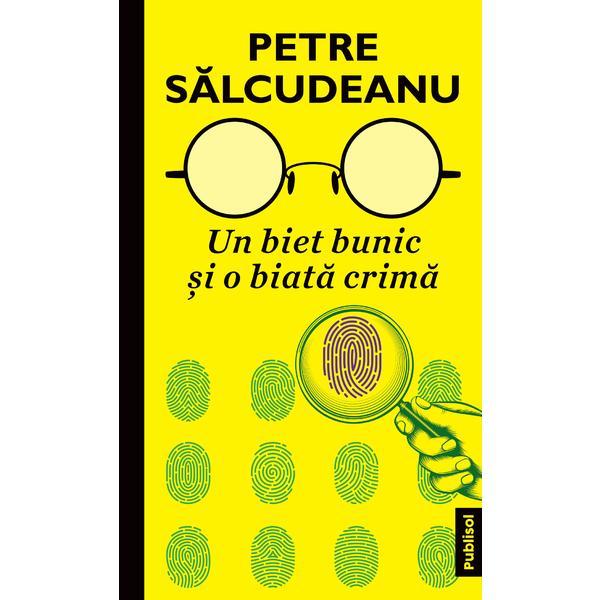 Un biet bunic si o biata crima, autor Petre Salcudeanu, editura Publisol