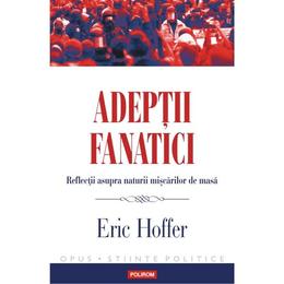 Adeptii fanatici - eric hoffer, editura polirom