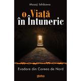 O viata in intuneric. Evadare din Coreea de Nord - Masaji Ishikawa, editura Globo