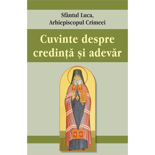 Cuvinte despre credinta si adevar - Sfantul Luca al Crimeei, editura Egumenita