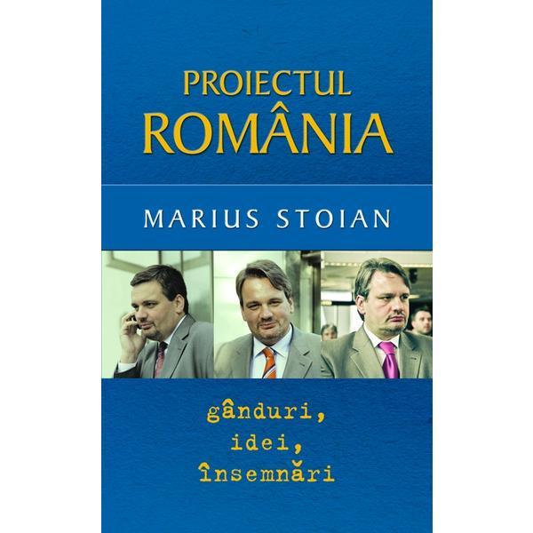 Proiectul Romania. Ganduri, idei, insemnari - Marius Stoian, editura Rao