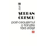 Post-Ceausismul, o tranzitie fara sfarsit - Serban Orescu, editura Vremea