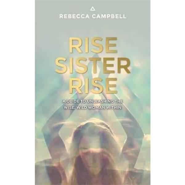 Rise Sister Rise: A Guide to Unleashing the Wise, Wild Woman Within - Rebecca Campbell, editura Hay House