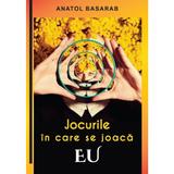 Jocurile in care se joaca EU - Anatol Basarab, editura Adriana Nicolae