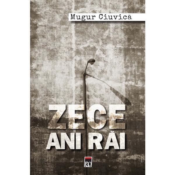 Zece ani rai - Mugur Ciuvica, editura Rao