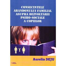 Consecintele abandonului familial asupra dezvoltarii psiho-sociale a copiilor - Aurelia Deju, editura Rovimed