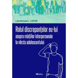 Rolul discrepantelor eu-lui asupra relatiilor interpersonale la varsta adolescentului - lacramioara lovin, editura rovimed