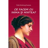 Ce facem cu inima si mintea? - Delia Steinberg Guzman