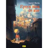 Epoca mea de aur. Partea intai - Daniel Horia, editura Grupul Editorial Art