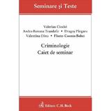 Criminologie. Caiet de seminar - Valerian Cioclei, Andra-Roxana Trandafir, Valentina Dinu, Florin-Cosmin Bobei, Dragos Pargaru, editura C.h. Beck