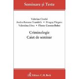 Criminologie. Caiet de seminar - Valerian Cioclei, Andra-Roxana Trandafir, Valentina Dinu, Florin-Cosmin Bobei, Dragos Pargaru, editura C.h. Beck