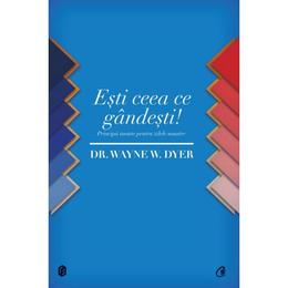 Esti ceea ce gandesti - wayne w. dyer, editura curtea veche