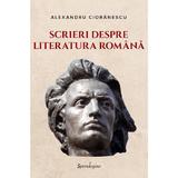 Scrieri despre literatura romana - Alexandru Cioranescu, editura Spandugino