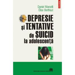 Depresie si tentative de suicid la adolescenta - daniel marcelli, elise berthaut, editura polirom