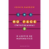 1 + 1 nu face (intotdeauna) 2. O lectie de matematica - John D. Barrow, editura Humanitas