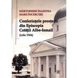 Marturisiri inaintea marii incercari. Conferintele preotesti din Episcopia Cetatii Albe-Ismail (iulie 1944), editura Lexon