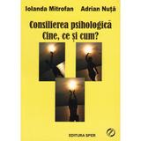 Consilierea psihologica. Cine, ce si cum? - Iolanda Mitrofan, Adrian Nuta, editura Sper