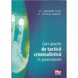 Curs practic de tactica criminalistica in powerpoint - Gheorghe Popa, Niculae Gament, editura Pro Universitaria