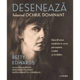 Deseneaza folosind ochiul dominant - Betty Edwards