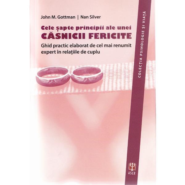 Cele sapte principii ale unei casnicii fericite - john m. gottman, nan silver, editura asociatia de stiinte cognitive din romania
