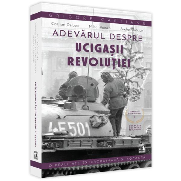 Adevarul despre ucigasii Revolutiei. Teroristii printre noi - Grigore Cartianu, editura Neverland