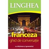 Franceza. Ghid de conversatie cu dictionar si gramatica. Ed.4, editura Linghea