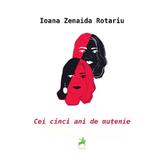 Cei cinci ani de mutenie - Ioana Zenaida Rotariu, editura Tracus Arte