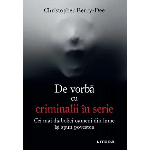 De vorba cu criminalii in serie - christopher berry-dee, editura litera