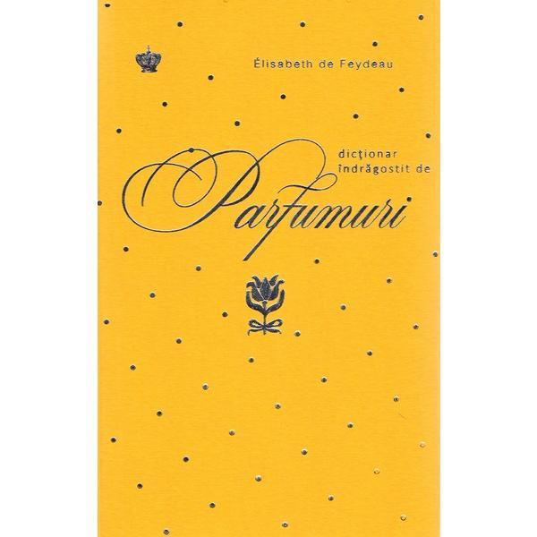 Dictionar indragostit de parfumuri. Galben - Elisabeth de Feydeau, editura Baroque Books & Arts