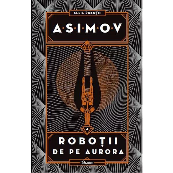 Robotii Vol.4: Robotii de pe Aurora - Isaac Asimov, editura Paladin