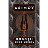 Robotii Vol.4: Robotii de pe Aurora - Isaac Asimov, editura Paladin