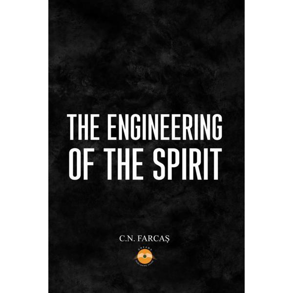 The Engineering of the Spirit - C.N. Farcas, editura Dreams Publishing House