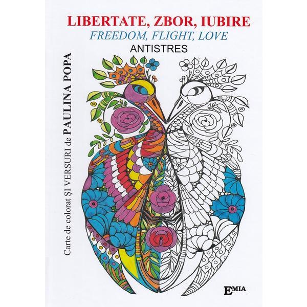 Libertate, zbor, iubire. Freedom, Flight, Love. Carte de colorat antistres - Paulina Popa, editura Emia