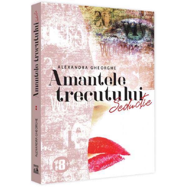 Amantele trecutului vol.2. seductie 18 ani+ - Alexandra Gheorghe