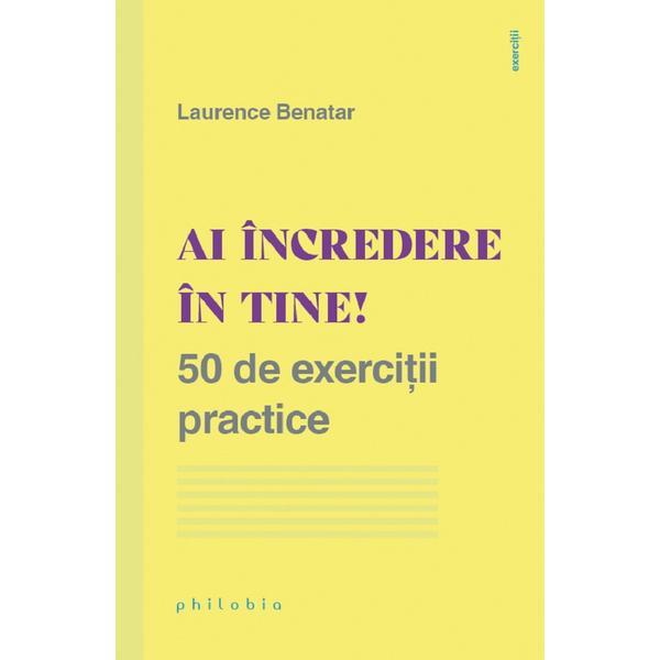 Ai incredere in tine! 50 de exercitii practice - Laurence Benatar, editura Philobia