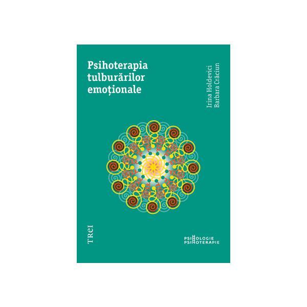 Psihoterapia Tulburarilor Emotionale - Irina Holdevici, Barbara Craciun, editura Trei