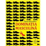 Dominatia masculina - Pierre Bourdieu, editura Grupul Editorial Art