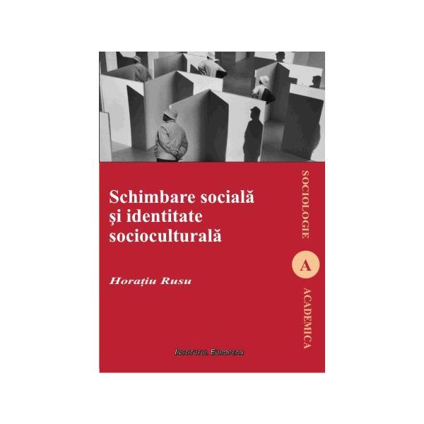 Schimbare Sociala Si Identitate Socioculturala - Horatiu Rusu, editura Institutul European