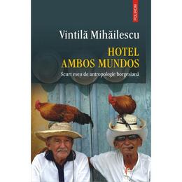 Hotel Ambos Mundos - Vintila Mihailescu, editura Polirom